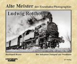 Alte Meister der Eisenbahn-Photographie: Ludwig Rotthowe - Wolfgang Fiegenbaum
