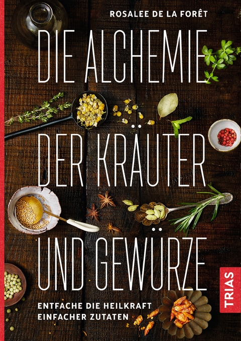 Die Alchemie der Kr&auml;uter und Gew&uuml;rze - Rosalee De La Foret