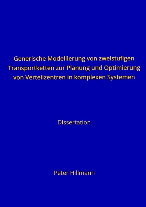 Generische Modellierung von zweistufigen Transportketten zur Planung und Optimierung von Verteilzentren in komplexen Systemen - Peter Hillmann