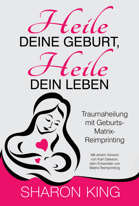 Heile Deine Geburt, heile Dein Leben - Sharon King
