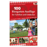 100 Biergarten-Ausfl&uuml;ge f&uuml;r Familien und Entdecker - Bastian B&ouml;ttner, Markus Raupach