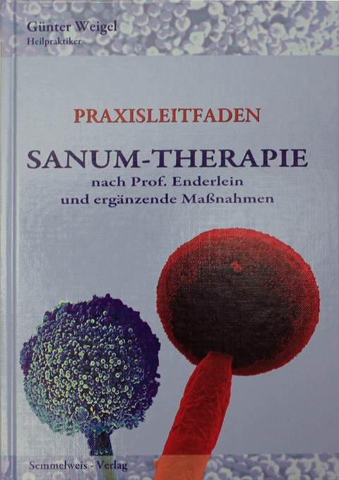 Sanum-Therapie nach Professor Enderlein und erg&auml;nzende Massnahmen - Praxisleitfaden - G&uuml;nter Weigel