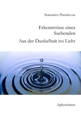 Erkenntnisse eines Suchenden. Aus der Dunkelheit ins Licht.