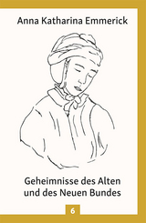 Geheimnisse des Alten und des Neuen Bundes - Emmerick, Anna Katharina