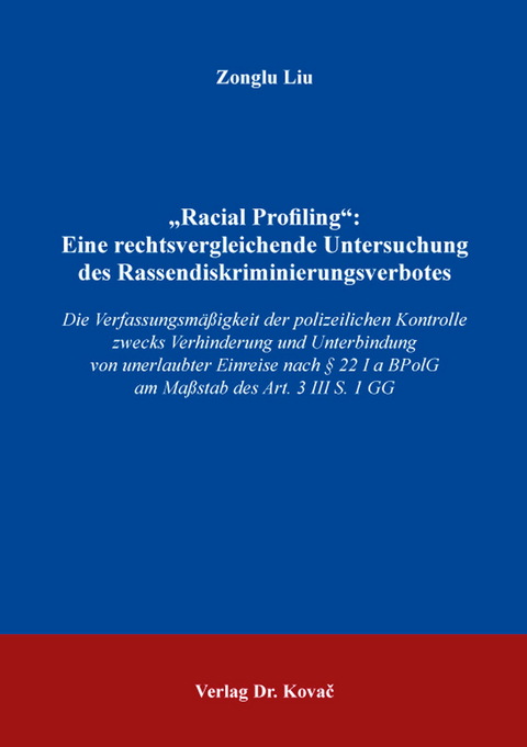 &bdquo;Racial Profiling&ldquo;: Eine rechtsvergleichende Untersuchung des Rassendiskriminierungsverbotes - Zonglu Liu