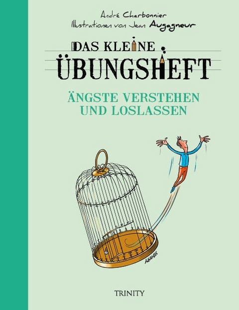 Das kleine &Uuml;bungsheft - &Auml;ngste verstehen und loslassen - Andr&eacute; Charbonnier
