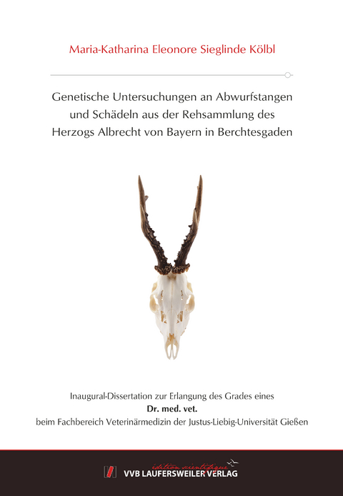 Genetische Untersuchungen an Abwurfstangen und Sch&auml;deln aus der Rehsammlung des Herzogs Albrecht von Bayern in Berchtesgaden - Maria-Katharina Eleonore Sieglinde K&ouml;lbl
