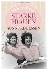 Wahre Heldinnen! Starke Frauen aus Nordhessen - Andrea Gunkler
