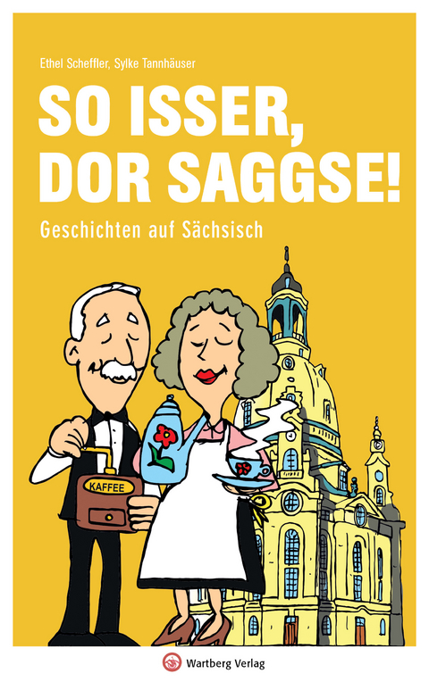 So isser, dor Saggse! Geschichten auf S&auml;chsisch - Ethel Scheffler, Sylke Tannh&auml;user