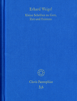 Erhard Weigel: Werke VI: Kleine Schriften zu Gott, Zeit und Existenz