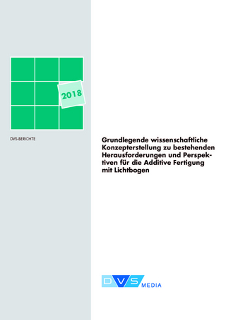 Grundlegendej wissenschaftliche Konzepterstellung zu bestehenden Herausforderungen und Perspektiven für die Additive Fertigung mit Lichtbogen