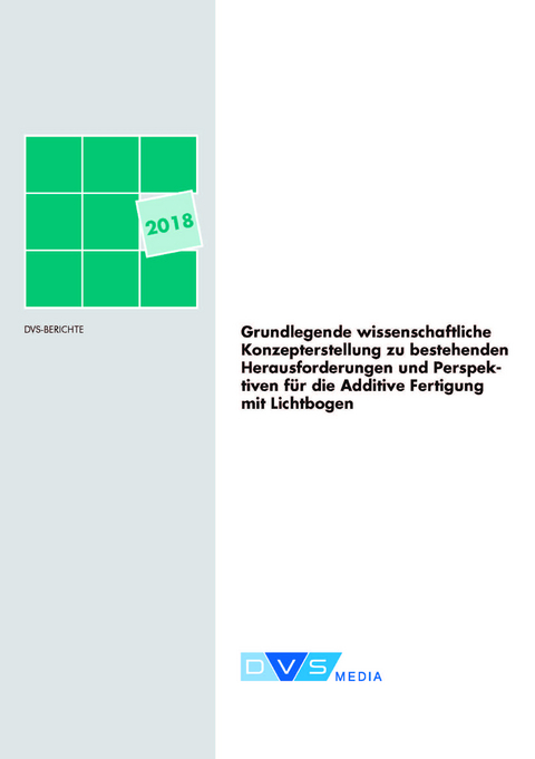 Grundlegendej wissenschaftliche Konzepterstellung zu bestehenden Herausforderungen und Perspektiven f&uuml;r die Additive Fertigung mit Lichtbogen