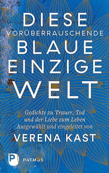 Diese vorüberrauschende blaue einzige Welt - 