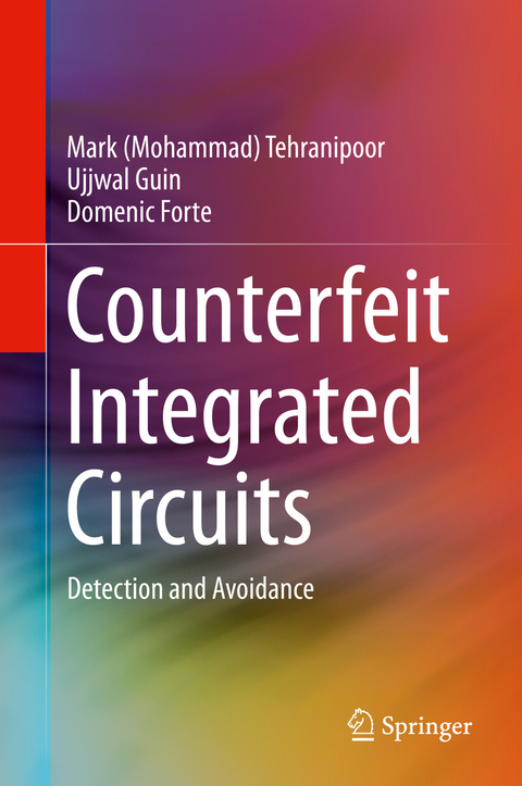 Counterfeit Integrated Circuits - Mark (Mohammad) Tehranipoor, Ujjwal Guin, Domenic Forte