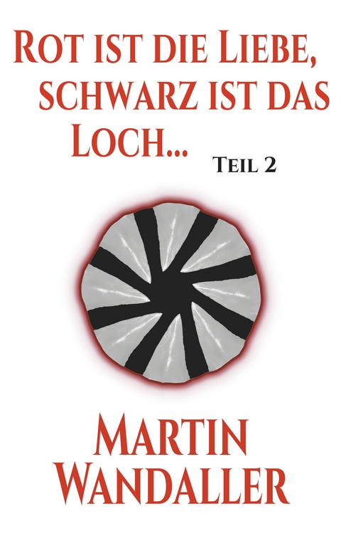 Rot ist die Liebe, schwarz ist das Loch ... - Martin Wandaller