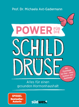 Power f&uuml;r die Schilddr&uuml;se - Alles f&uuml;r einen gesunden Hormonhaushalt. Mit Praxistipps bei &Uuml;berfunktion, Unterfunktion und Hashimoto - Michaela Axt-Gadermann