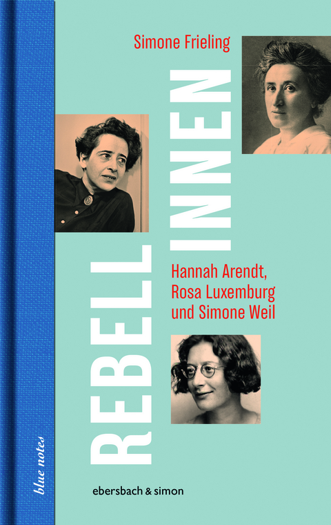 Rebellinnen - Hannah Arendt, Rosa Luxemburg und Simone Weil - Simone Frieling