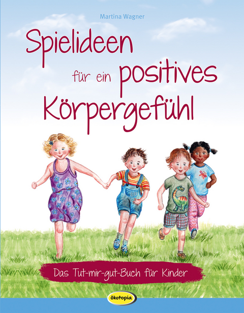 Spielideen f&uuml;r ein positives K&ouml;rpergef&uuml;hl - Martina Wagner