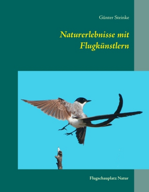 Naturerlebnisse mit Flugk&uuml;nstlern - G&uuml;nter Steinke
