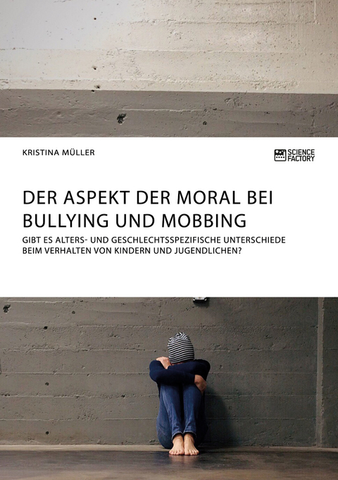 Der Aspekt der Moral bei Bullying und Mobbing - Kristina M&uuml;ller