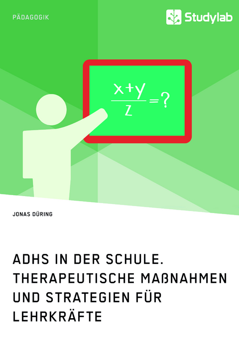 ADHS in der Schule. Therapeutische Ma&szlig;nahmen und Strategien f&uuml;r Lehrkr&auml;fte - Jonas D&uuml;ring