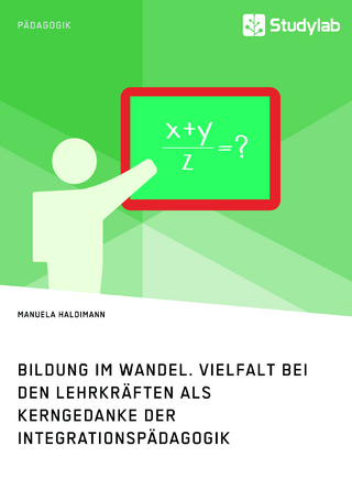 Bildung im Wandel. Vielfalt bei den Lehrkräften als Kerngedanke der Integrationspädagogik