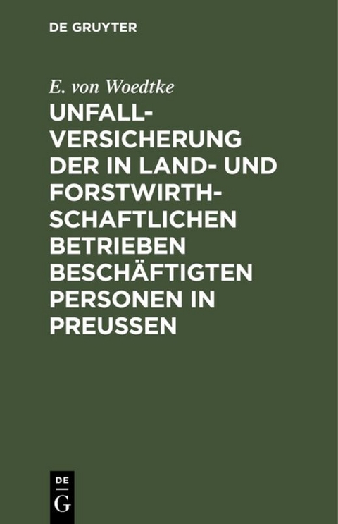 Unfallversicherung der in land- und forstwirthschaftlichen Betrieben besch&auml;ftigten Personen in Preu&szlig;en - E. von Woedtke