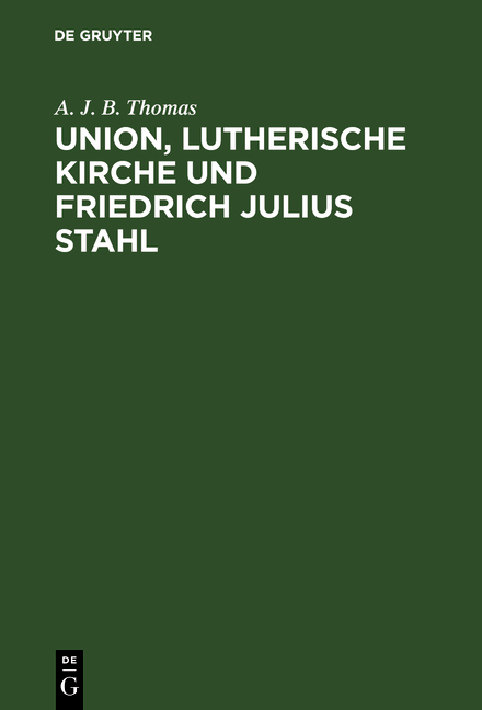 Union, lutherische Kirche und Friedrich Julius Stahl - A. J. B. Thomas