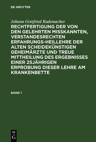 Rechtfertigung der von den Gelehrten misskannten, verstandesrechten Erfahrungsheillehre der alten scheidekünstigen Geheimärzte und treue Mittheilung des Ergebnisses einer 25jährigen Erprobung dieser Lehre am Krankenbette. Band 1