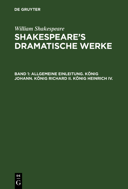 William Shakespeare: Shakespeare&rsquo;s dramatische Werke / Allgemeine Einleitung. K&ouml;nig Johann. K&ouml;nig Richard II. K&ouml;nig Heinrich IV. - Hermann Ulrici