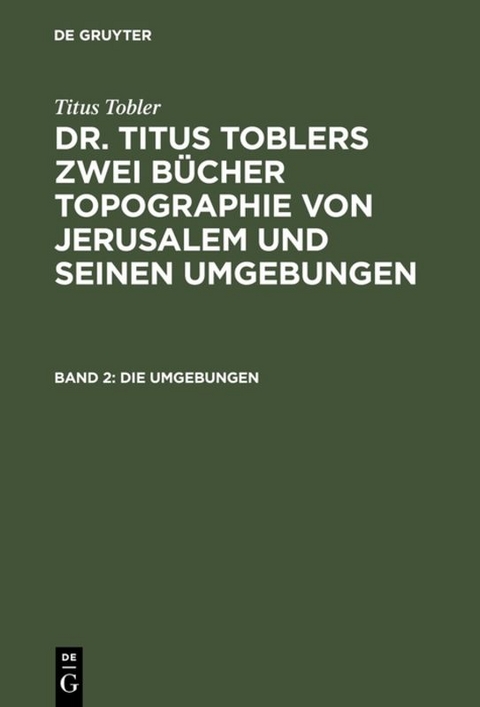 Titus Tobler: Dr. Titus Toblers zwei B&uuml;cher Topographie von Jerusalem... / Die Umgebungen - Titus Tobler