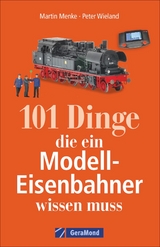 101 Dinge, die ein Modell-Eisenbahner wissen muss - Peter Wieland, Martin Menke,  Technik Media Martin Menke/Peter Wieland Gbr