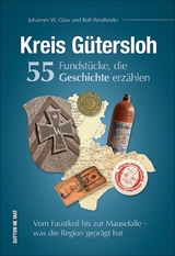 Kreis G&uuml;tersloh. 55 Fundst&uuml;cke, die Geschichte erz&auml;hlen - Johannes W. Glaw, Rolf Westheider