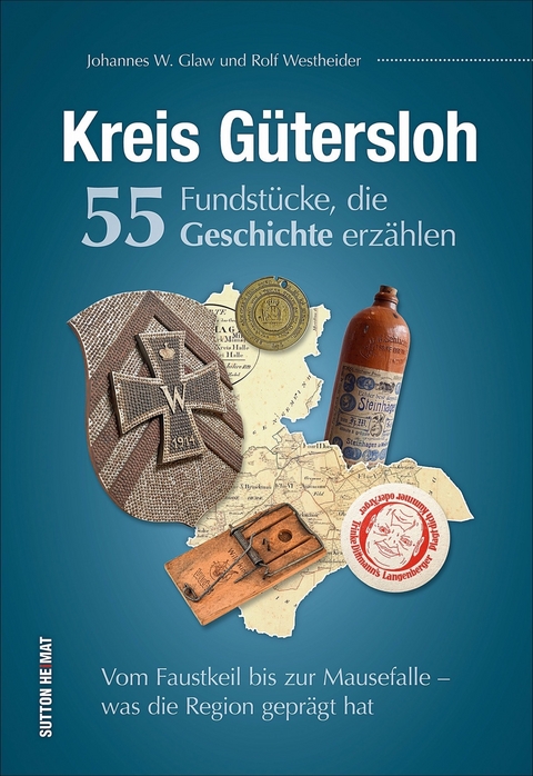 Kreis G&uuml;tersloh. 55 Fundst&uuml;cke, die Geschichte erz&auml;hlen - Johannes W. Glaw, Rolf Westheider