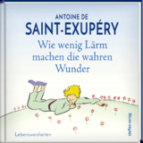 Wie wenig Lärm machen die wahren Wunder - Antoine de Saint-Exupéry