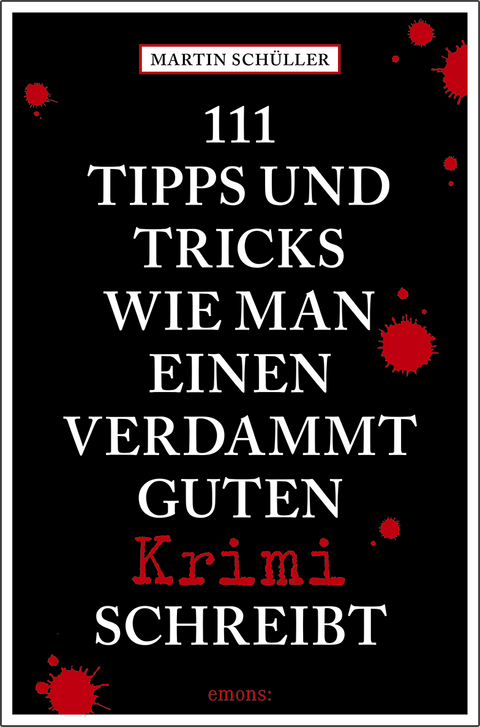 111 Tipps und Tricks, wie man einen verdammt guten Krimi schreibt - Martin Sch&uuml;ller