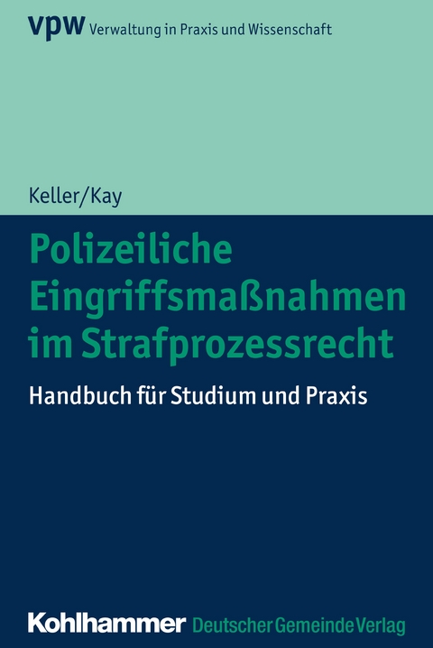 Polizeiliche Eingriffsmaßnahmen im Strafprozessrecht - Christoph Keller, Wolfgang Kay