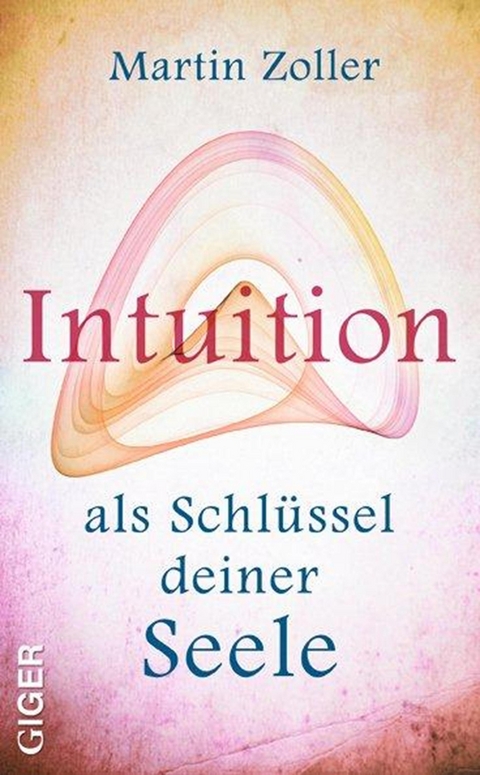 Intuition als Schl&uuml;ssel deiner Seele - Martin Zoller
