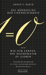 Die B&auml;ndigung der Unendlichkeit oder Wie ich lernte, die Mathematik zu lieben - Armin P. Barth