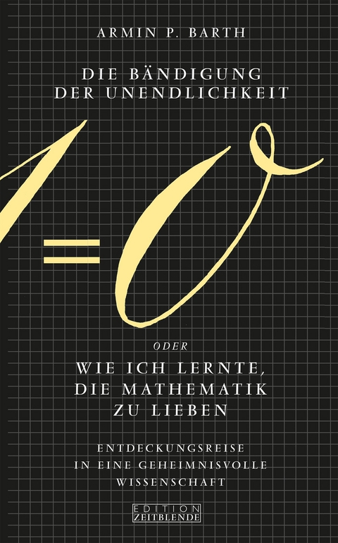 Die B&auml;ndigung der Unendlichkeit oder Wie ich lernte, die Mathematik zu lieben - Armin P. Barth