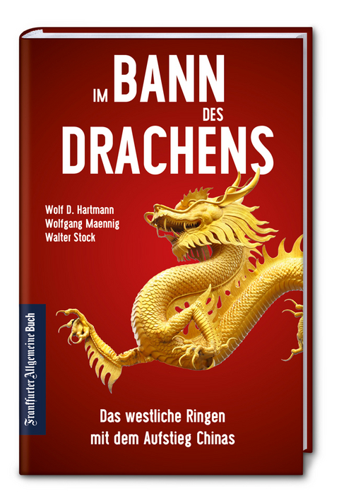 Im Bann des Drachens: Das westliche Ringen mit dem Aufstieg Chinas - Wolf D. Hartmann, Wolfgang Maennig, Walter Stock