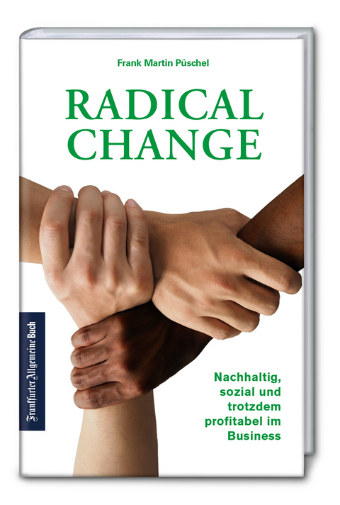Radical Change: Nachhaltig, sozial und trotzdem profitabel im Business - Frank Martin P&uuml;schel
