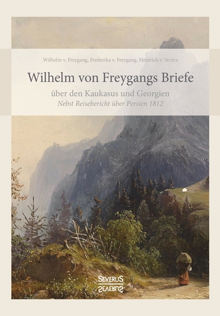 Wilhelm von Freygangs Briefe über den Kaukasus und Georgien