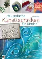 50 einfache Kunsttechniken f&uuml;r Kinder - Susanne Vogt