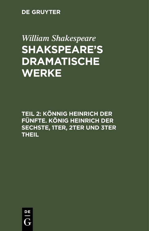 William Shakespeare: Shakspeare&rsquo;s dramatische Werke / K&ouml;nnig Heinrich der F&uuml;nfte. K&ouml;nig Heinrich der Sechste, 1ter, 2ter und 3ter Theil - Ludwig Tieck