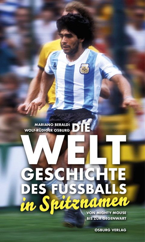 Die Weltgeschichte des Fu&szlig;balls in Spitznamen - Mariano Beraldi, Wolf-R&uuml;diger Osburg