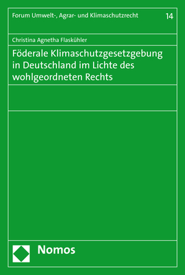 F&ouml;derale Klimaschutzgesetzgebung in Deutschland im Lichte des wohlgeordneten Rechts - Christina Agnetha Flask&uuml;hler