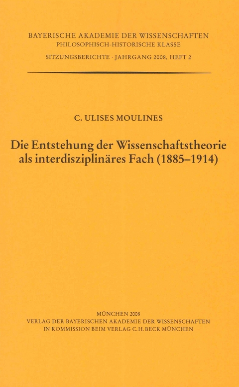 Werke des Verlags der Bayerischen Akademie der Wissenschaften bei... / Die Entstehung der Wissenschaftstheorie als interdisziplin&auml;res Fach (1885 - 1914) - C. Ulises Moulines