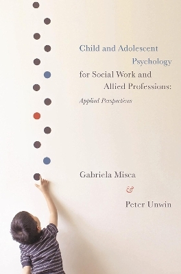 Child and Adolescent Psychology for Social Work and Allied Professions - Gabriela Misca, Peter Unwin