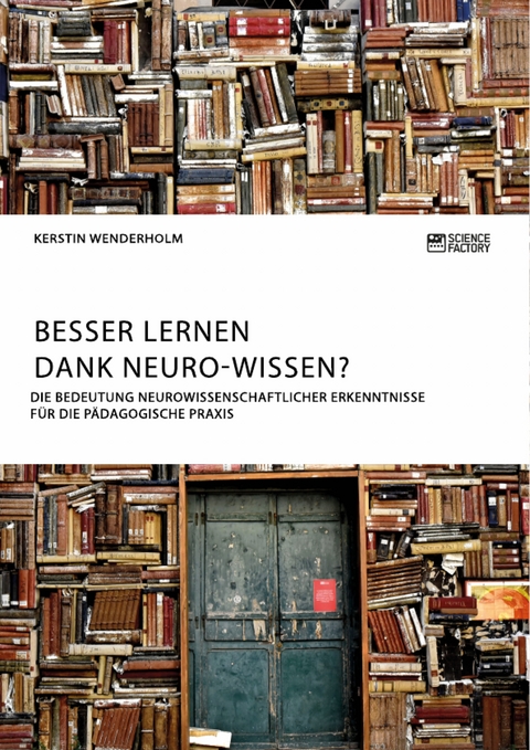 Besser lernen dank Neuro-Wissen? Die Bedeutung neurowissenschaftlicher Erkenntnisse f&uuml;r die p&auml;dagogische Praxis - Kerstin Wenderholm